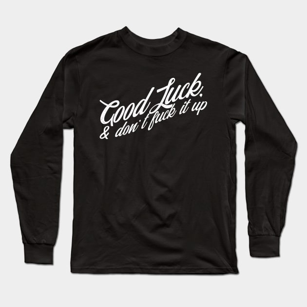 Drag Race Quote, Good Luck And Don't Fuck It Up Long Sleeve T-Shirt by McNutt